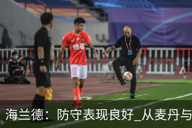 海兰德：防守表现良好 从麦丹与克拉克学习颇丰